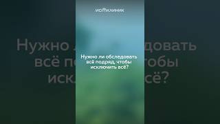 🎥 Нужно ли обследовать все подряд, чтобы исключить всё?