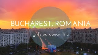 Girl's European Trip: Exploring Bucharest Romania