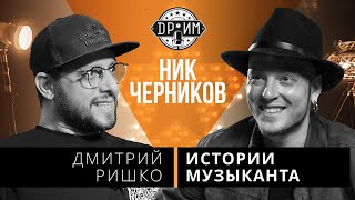 НИК ЧЕРНИКОВ - ДМИТРИЙ РИШКО: истории музыканта