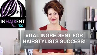 VITAL INGREDIENT FOR HAIRSTYLIST SUCCESS!