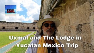 Uxmal and The Lodge in Yucatan Mexico Trip