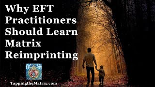 Why EFT Practitioners Should Learn Matrix Reimprinting