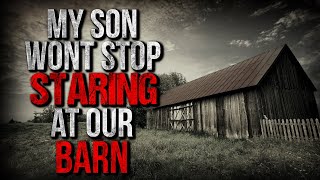 "My Son Wont Stop Staring at our Barn" Creepypasta