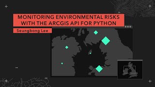 Monitoring Environmental Risks with the ArcGIS API for Python