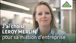 J'ai choisi Leroy Merlin pour sa mission d'entreprise