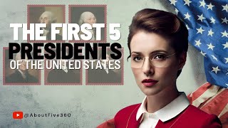 The First Five Presidents of The United States - @AboutFive360