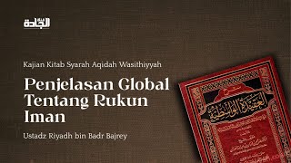 Syarah Aqidah Washithiyah - Penjelasan Global Tentang Rukun Iman.