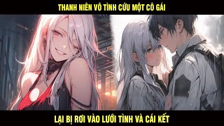 Thanh niên Vô Tình Cứu Một Cô Gái Lại Bị Rơi Vào Lưới Tình Và Cái Kết - Trùm Review Anime