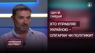 Хто управляє Україною – олігархи чи політики? / Сергій Гайдай - Український контекст