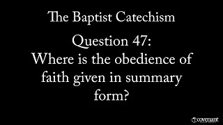 Baptist Catechism Question 47: Where is the Obedience of Faith given in Summary Form?