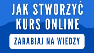 Jak stworzyć WŁASNY KURS ONLINE i zarabiać na nim w 2023 roku