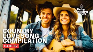 Country Love Song Collection Part 2 | Pure Country Vibes | Compilation Country songs of all time