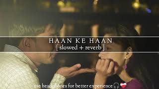 HAAN KE HAAN SONG [slowed + reverb] | monali thakur | sharvari | Sohail sen | kausar munir | @yrf