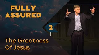 The Greatness Of Jesus | Fully Assured (Part 2) | Alan Ehler