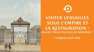 Charles-Éloi Vial – Visiter Versailles sous l’Empire et la Restauration : musée, palais...