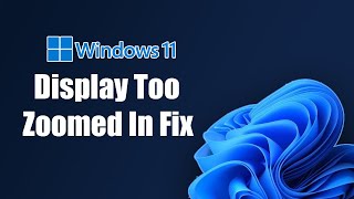 Windows 11 Display Too Zoomed In Fix