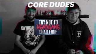 TRY NOT TO HEADBANG CHALLENGE (CORE DUDES EDITION)