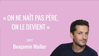 Vidéo : « On ne naît pas père, on le devient », interview Sans Filtre de Benjamin Muller