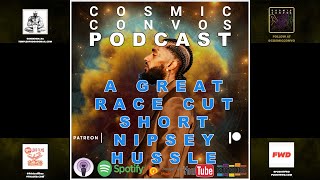 S2 | Episode 21 : A Great Race 🏁  Cut Short, Nipsey Hussle 🕊#CosmicConvos #TMC #NipseyHussle