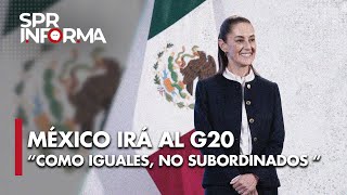 México irá al G20 "como iguales y no como subordinados": Presidenta Claudia Sheinbaum Pardo