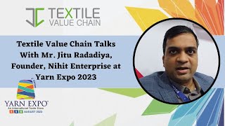 Textile Value Chain Talks With Mr. Jitu Radadiya, Founder, Nihit Enterprise at Yarn Expo 2023