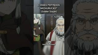 E ESSES PElTlNHOS MICHURUCAS? ( Goblin Slayer )#shorts