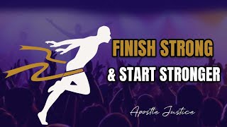 FINISH STRONG & START STRONGER || Apostle Justice