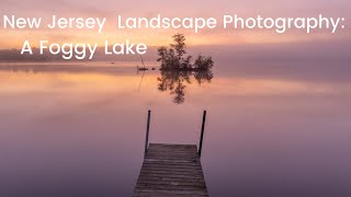 New Jersey Landscape Photography: A Foggy Lake