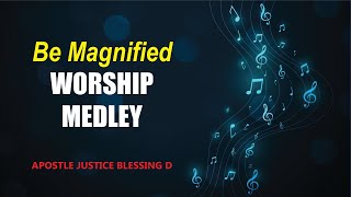 Be Magnified Worship medley || Apostle J & The Better Life Choir