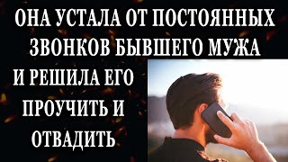 Истории из жизни Она устала от постоянных звонков бывшего мужа и решила Жизненные истории рассказы