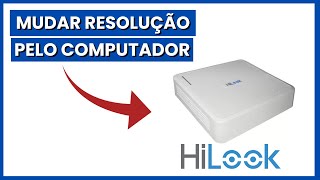 COMO MUDAR A RESOLUÇÃO DO DVR HILOOK PELO COMPUTADOR