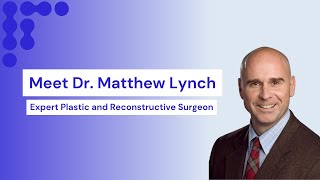 Meet Dr. Matthew Lynch: Expert Plastic and Reconstructive Surgeon