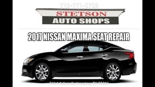 2017 Nissan Maxima Seat Repair Stetson Auto Shops Houston, TX