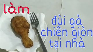 Làm đùi gà chiên giòn tại nhà mùa covid.