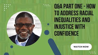 Q&A Part One - How to Address #Racial Inequalities and Injustice with Confidence