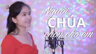 NGƯỜI CHÚA CHỌN CHO EM - Huyên Trần | Nhạc Thánh Tin Lành