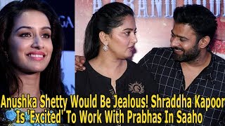 Anushka Shetty Would Be Jealous! Shraddha Kapoor Is 'Excited' To Work With Prabhas In Saaho