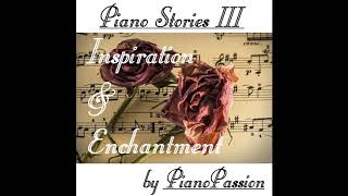 Piano Stories III - Inspiration & Enchantment - Complete Album - Music for Chill, Relaxing, Studying