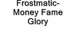 Frostmatic- Money, Fame and Glory