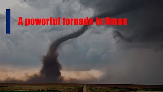 A powerful tornado in eastern Oman