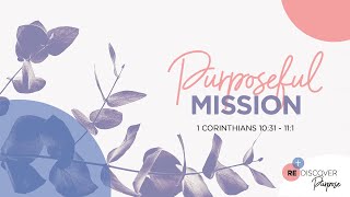 Rediscover Purpose Part 3: Purposeful Mission (1 Cor. 10:31 - 11:1)