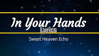 In Your Hands Lyrics | Sweet Heaven Echo