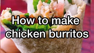 How to make Chicken Burritos!