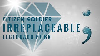 Citizen Soldier - Irreplaceable (Legendado em PT-BR)