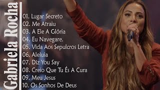 GABRIELA ROCHA - ME ATRAIU , LUGAR SECRETO ,.. TOP 15 OS MELHORES LOUVORES 2023