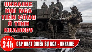 Ukraine nói Nga tiến công ở tỉnh Kharkov