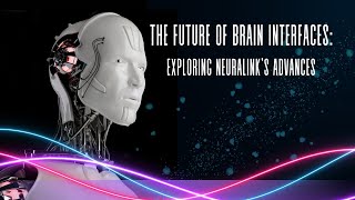 The Future of Humanity | Neuralink and the Advances of Brain Interfaces