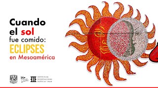 Cuando el Sol fue comido: eclipses en Mesoamérica. Pláticas de divulgación