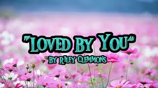 “Loved By You” | by Riley Clemmons | Lyrics