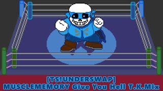 [TS!UNDERSWAP] MUSCLEMEMORY Give You Hell T.K.Mix